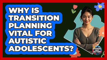 Why Is Transition Planning Vital For Autistic Adolescents? - Answers About Autism