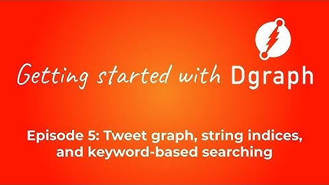 Getting started with Dgraph #5: Tweet graph, string indices, and keyword-based searching