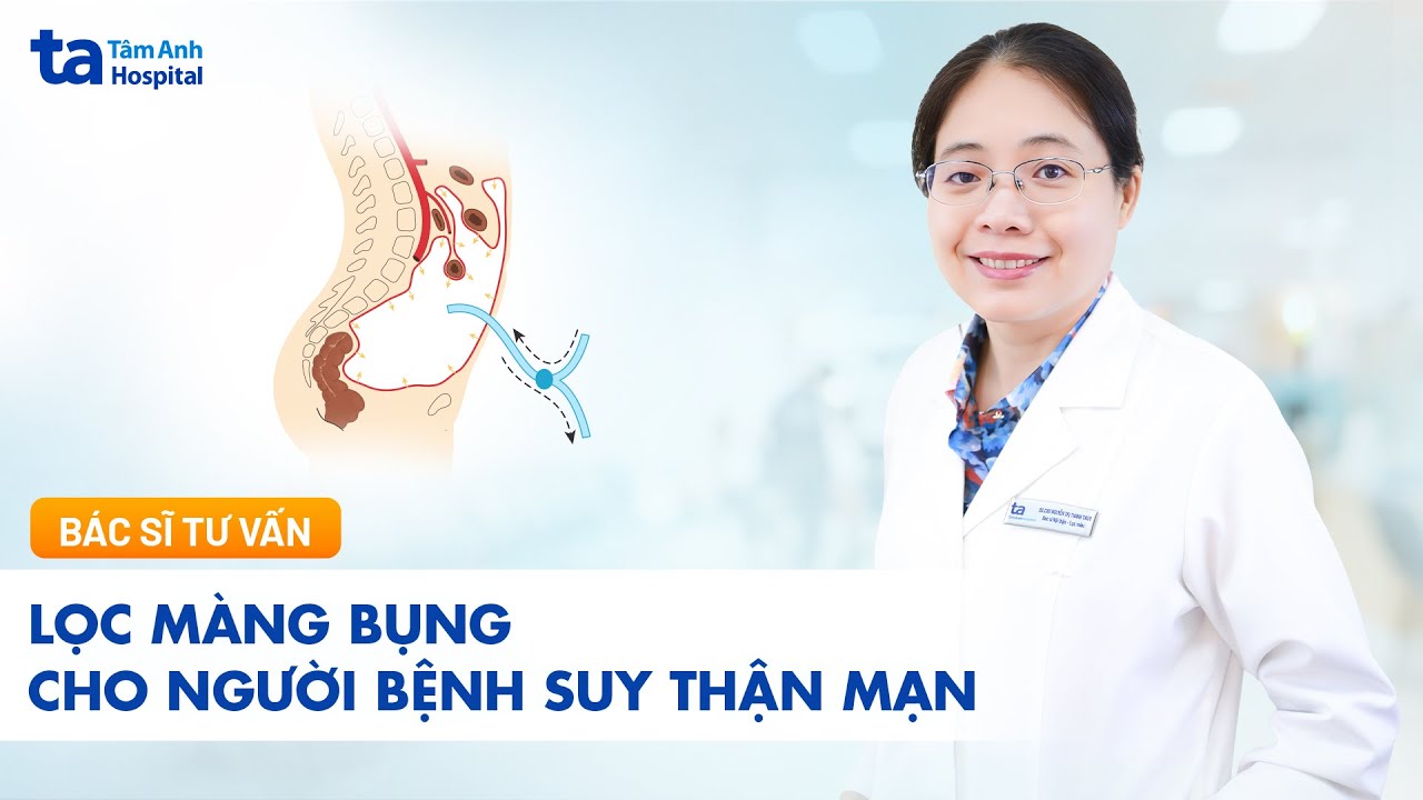 Lọc màng bụng cho người suy thận mạn: Ưu và nhược điểm |BS.CKII Nguyễn Thị Thanh Thùy | TNNH Tâm Anh