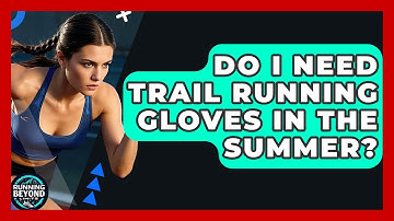 Do I Need Trail Running Gloves In The Summer? | Running Beyond Limits