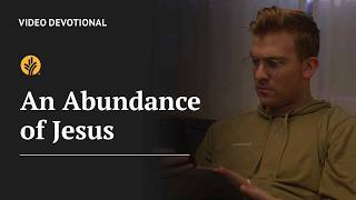 An Abundance of Jesus | Multiple verses | Our Daily Bread Video Devotional