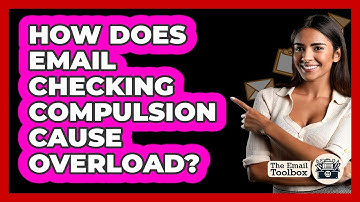 How Does Email Checking Compulsion Cause Overload? - TheEmailToolbox.com