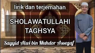 sholawatullahi taghsya - alwi assegaf (lirik dan terjemahan)