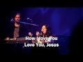 Christy Nockels - How I love You (with lyrics) (Worship with tears 28) Passion White Flag