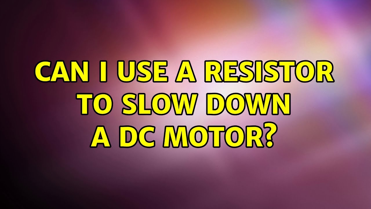 Can I use a resistor to slow down a DC motor? (7 Solutions!!) YouTube
