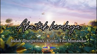 Aku tak berdaya - Indah Dewi Pertiwi - Cover Tito Munandar (Lirik Lagu)