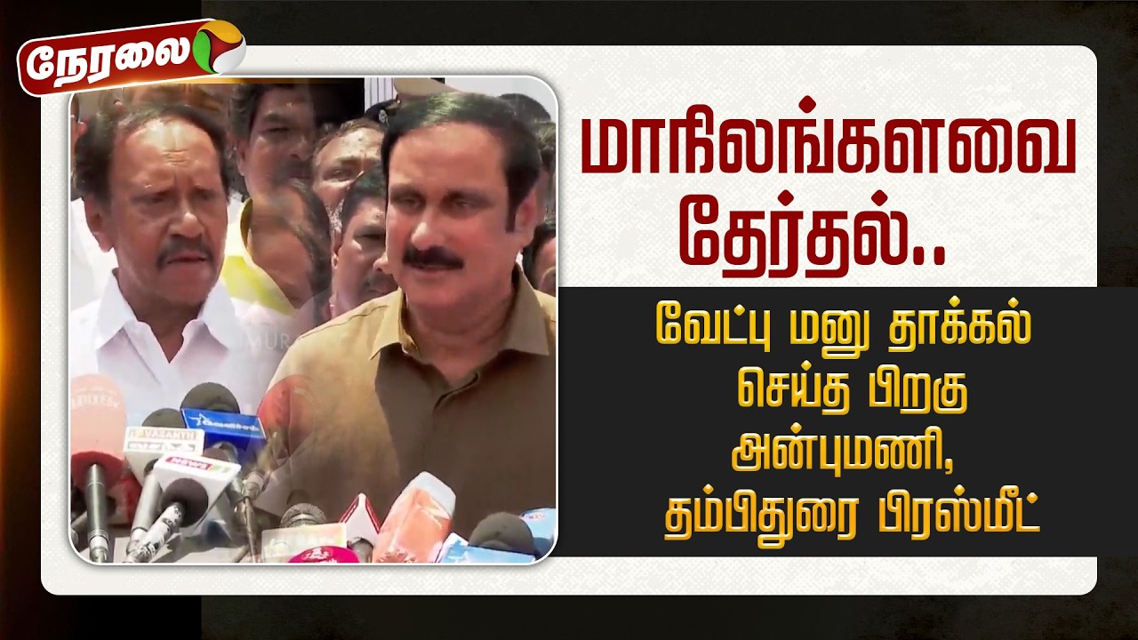 🔴LIVE: மாநிலங்களவை தேர்தல்: வேட்பு மனு தாக்கல் செய்த பிறகு அன்புமணி, தம்பிதுரை பிரஸ்மீட்