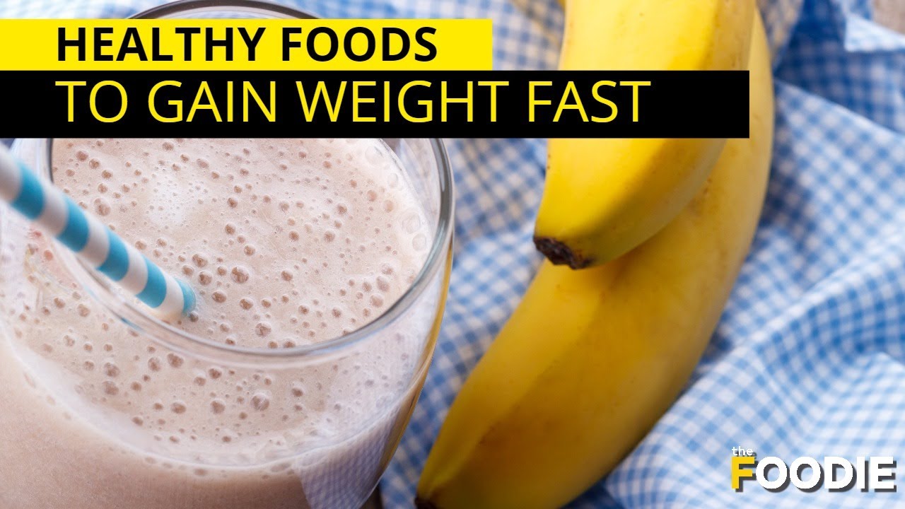 Healthy Foods That Will Make You Gain Weight Fast | The Foodie