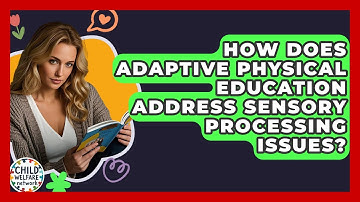 How Does Adaptive Physical Education Address Sensory Processing Issues? - Child Welfare Network