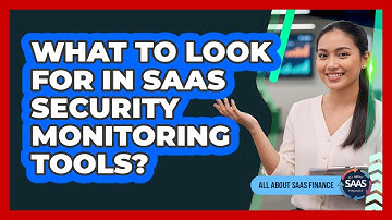 What To Look For In SaaS Security Monitoring Tools?
