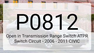 DTC P0812: Open in Transmission Range Switch ATPR Switch Circuit - 2006 - 2011 CIVIC