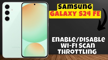 How to Enable/Disable Wi-Fi Scan Throttling On Samsung Galaxy S24 FE
