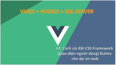 Vlog#2: Hướng dẫn cách cài đặt CSS Framework (giao diện người dùng) Bulma cho dự án NuxtJS.