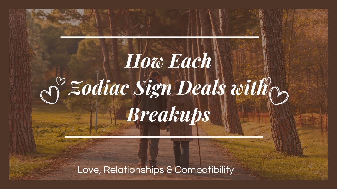 Love, Relationships & Compatibility - How Each Zodiac Sign Deals with Breakups