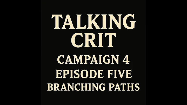Talking Crit Episode 5 | Branching Paths – Campaign 4 Episode Five Breakdown