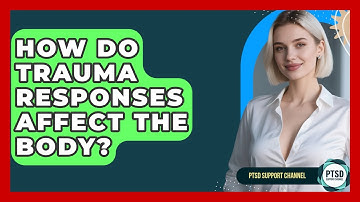 How Do Trauma Responses Affect The Body? - PTSD Support Channel