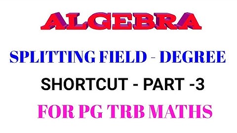 ALGEBRA - SPLITTING FIELD - DEGREE / PART-3 / PG TRB@MATHEMATICS GLOSSARY