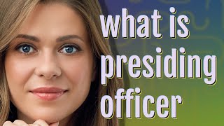 Presiding officer | meaning of Presiding officer