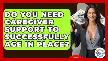Do You Need Caregiver Support To Successfully Age In Place? - Get Retirement Help