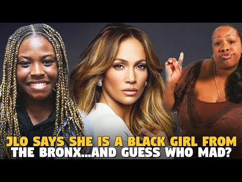 JLO says she is a Black Girl From the Bronx...and guess who MAD?