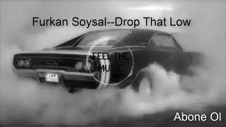 DROP THAT LOW - Furkan Soysal Remix ✔️