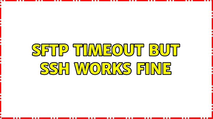 SFTP timeout but SSH works fine (2 Solutions!!)