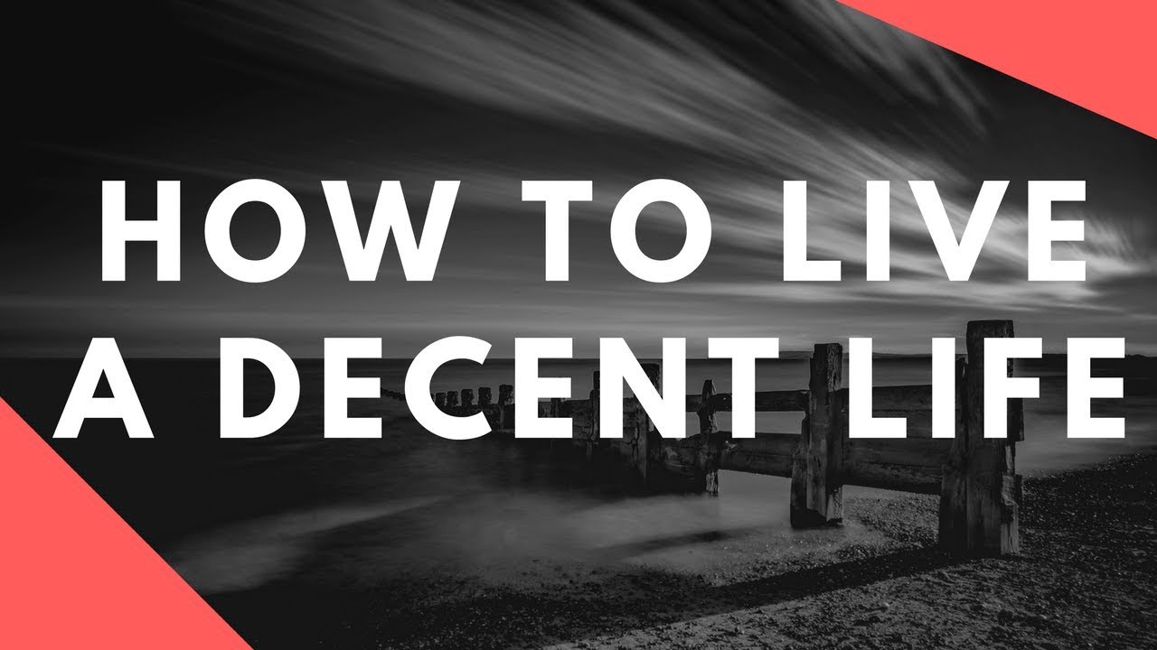 How To Live A Decent Life YouTube How To Live A Decent Life YouTube