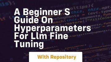 A beginner s guide on hyperparameters for llm fine tuning