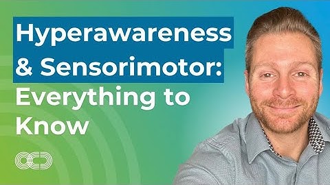 Everything You Need to Know About Sensorimotor OCD & Hyperawareness