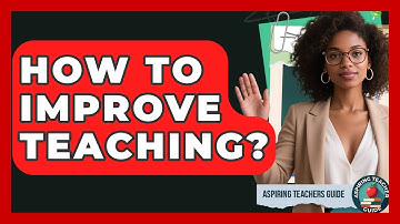 How To Improve Teaching? - Aspiring Teacher Guide