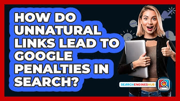 How Do Unnatural Links Lead To Google Penalties In Search? - SearchEnginesHub.com