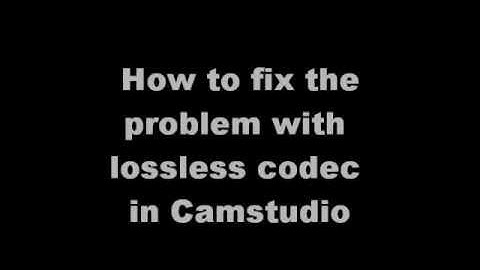 How to Fix Problem with Lossless Codec with Camstudio