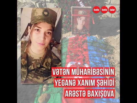 Vətən müharibəsinin yeganə xanım şəhidi Arəstə Baxışova