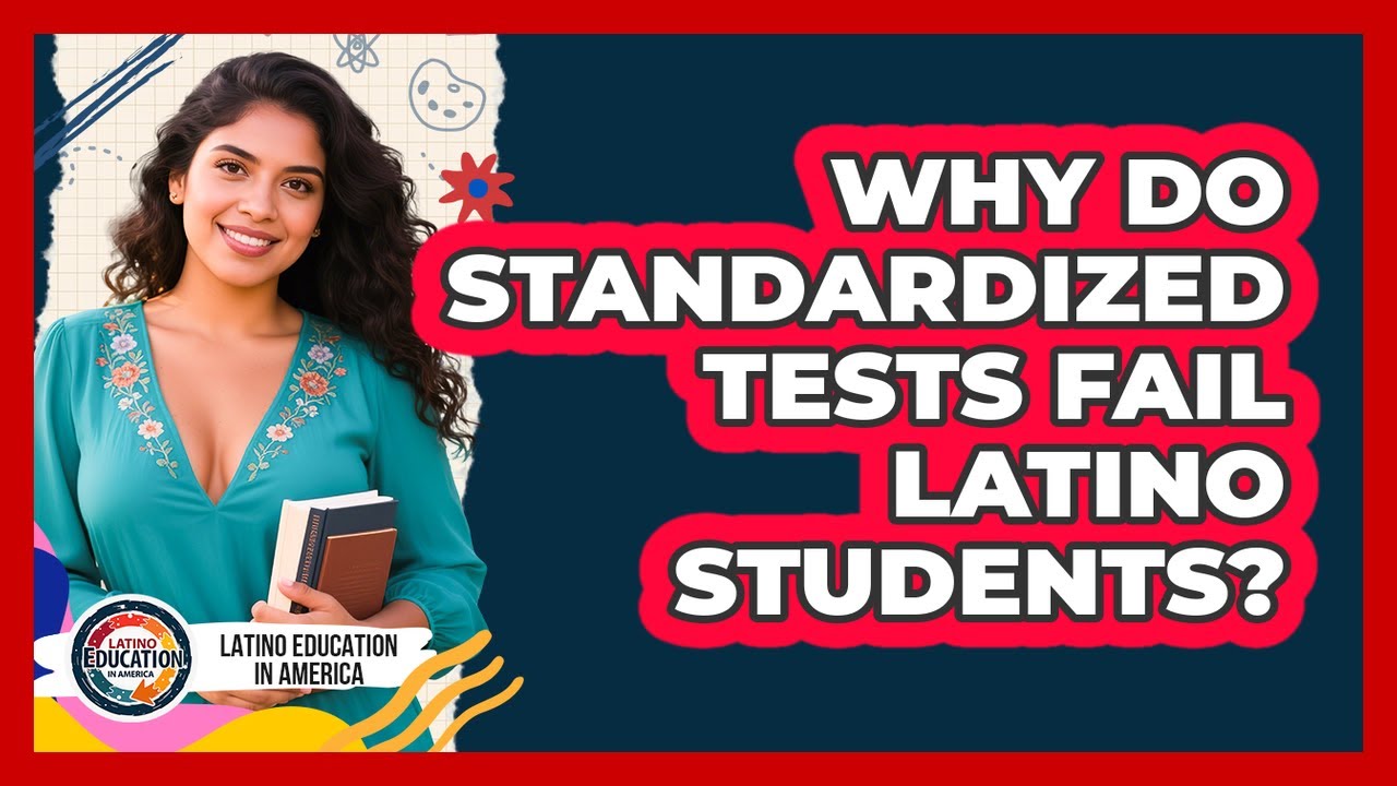 Why Do Standardized Tests Fail Latino Students? Latino Education in