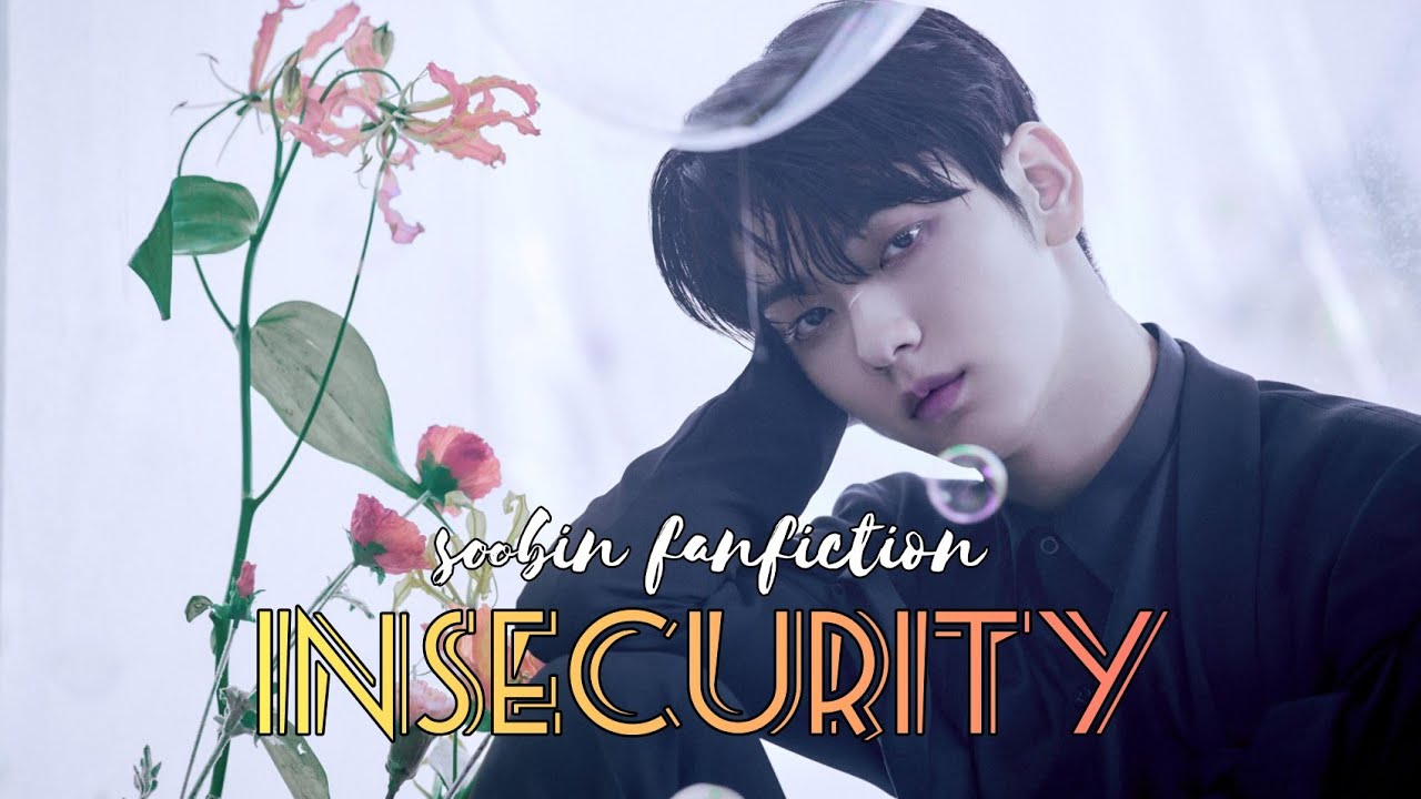 [TXT SOOBIN] Insecurity - Oneshot