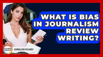 What Is Bias In Journalism Review Writing? - Journalism Explained