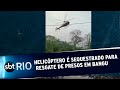 Helicóptero é sequestrado para resgate de presos em Bangu