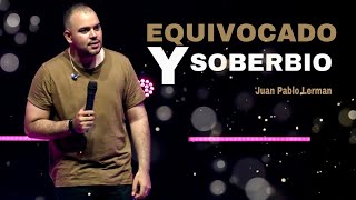 EQUIVOCADO Y SOBERBIO | Juan Pablo Lerman