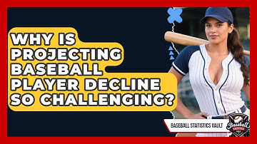 Why Is Projecting Baseball Player Decline So Challenging? - Baseball Statistics Vault