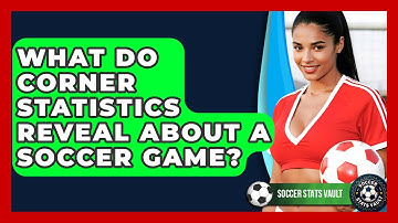 What Do Corner Statistics Reveal About A Soccer Game? - Soccer Stats Vault