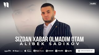 Alibek Sadikov - Sizdan xabar olmadim otam (audio 2023)