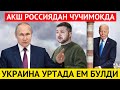 УКРАИНА УРТАДА ЕМ БУЛДИ-АКШ РОССИЯДАН ЧУЧИМОКДА