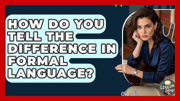 How Do You Tell The Difference In Formal Language? - Lexicon Lounge