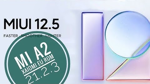 Xaiomi EU ROM 21.2.3 MIUI 12.5 for MI A2 . Mi 6x .best custom ROM for mi a2