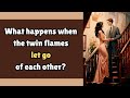 What happens when the twin flames let go of each other