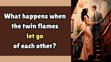 What happens when the twin flames let go of each other?