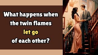 What happens when the twin flames let go of each other