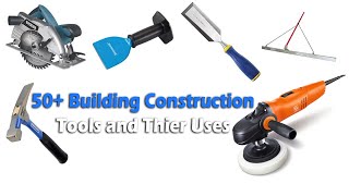 50+ Building Construction tools and their Uses