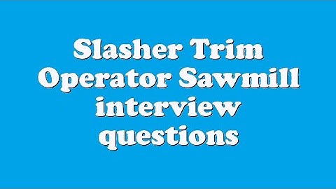 Slasher Trim Operator Sawmill interview questions