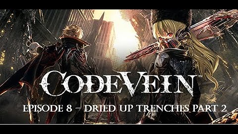 Code Vein - Dried Up Trenches Part 2 - Walkthrough and Gameplay Episode 8